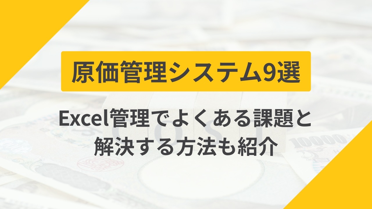 原価管理システムおすすめ9選｜Excel管理の課題と解決する方法も紹介