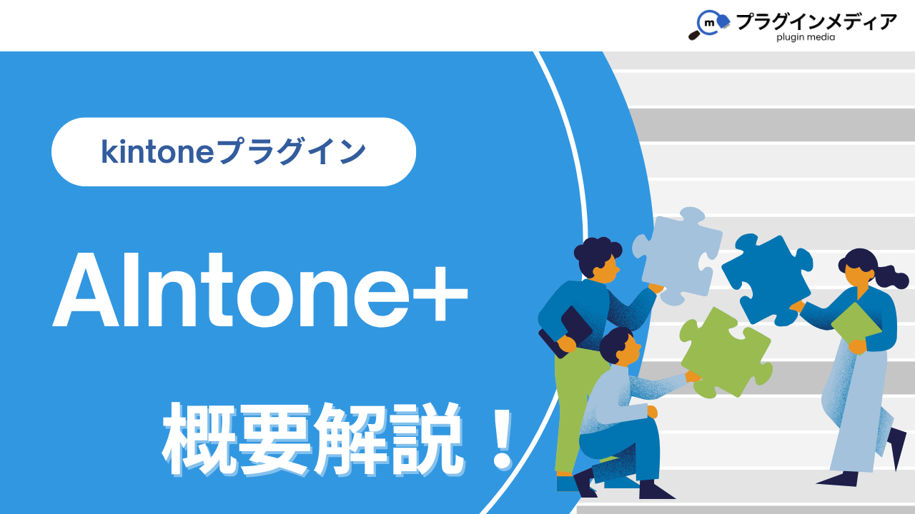 kintoneのプラグイン「AIntone+」とは？強みや価格、導入事例まで徹底解説【kintoneプラグイン】