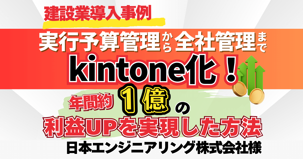 【建設業導入事例】実行予算管理から全社管理までkintone化!年間約1億の利益UPを実現した方法【日本エンジニアリング株式会社様】