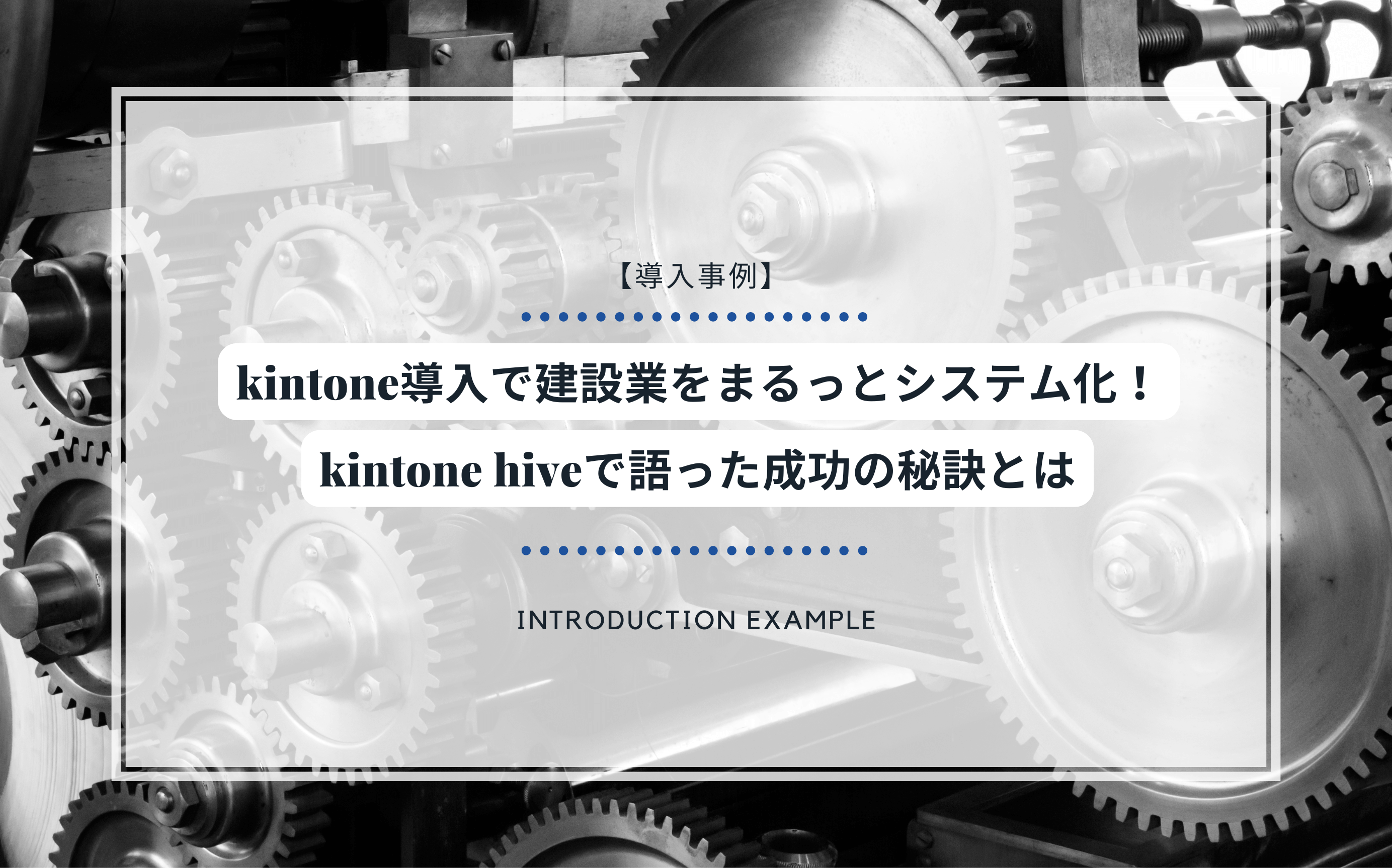 【導入事例】kintone導入で建設業をまるっとシステム化！kintone hiveで語った成功の秘訣とは