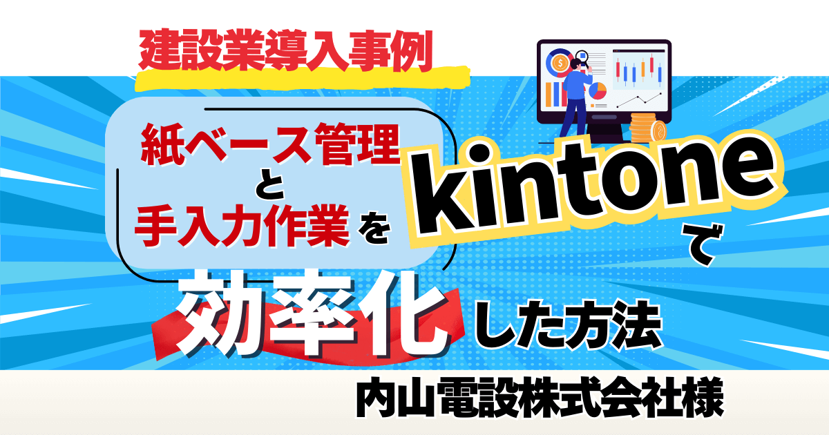 【建設業導入事例】紙ベース管理と手入力作業をkintoneで効率化した方法【内山電設株式会社様】