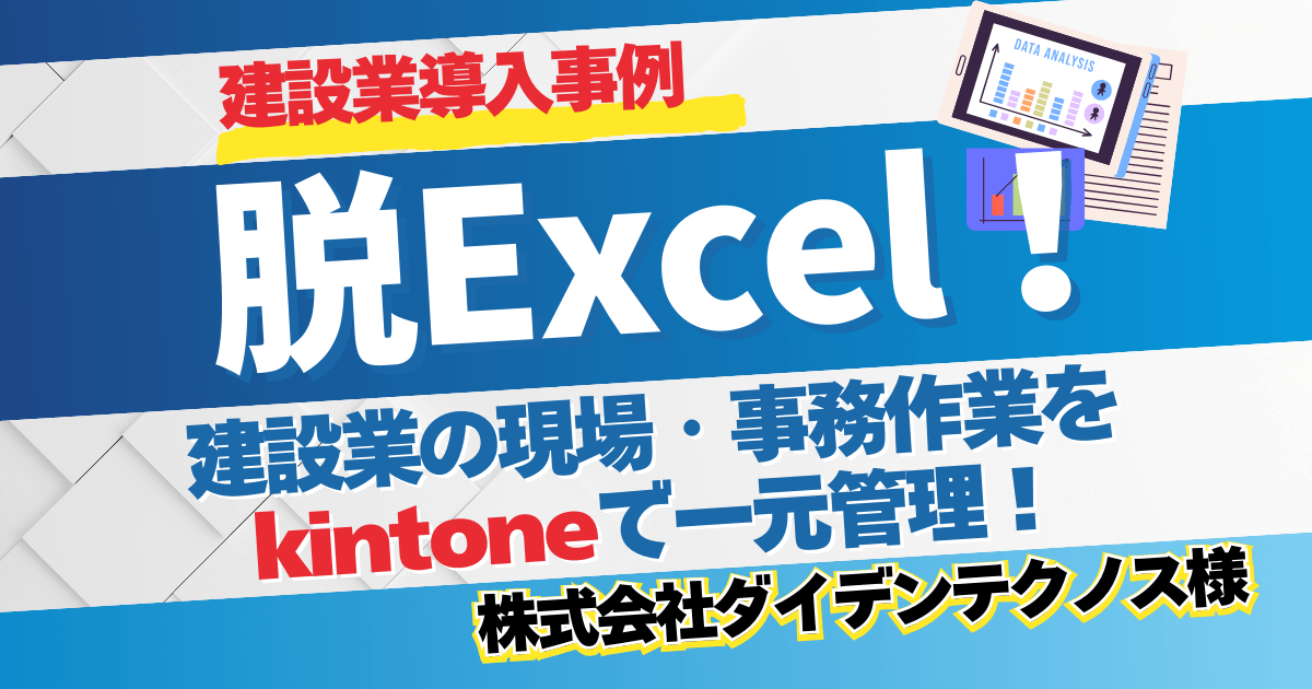 【建設業導入事例】脱Excel！建設業の現場・事務作業をkintoneで一元管理 【株式会社ダイデンテクノス様】