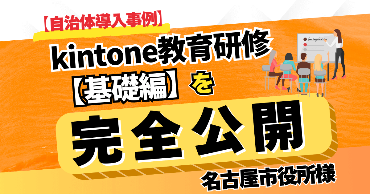 【自治体導入事例】kintone教育研修【基礎編】を完全公開 名古屋市役所様