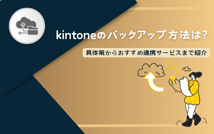 kintoneのバックアップ方法は？具体策からおすすめ連携サービスまで紹介